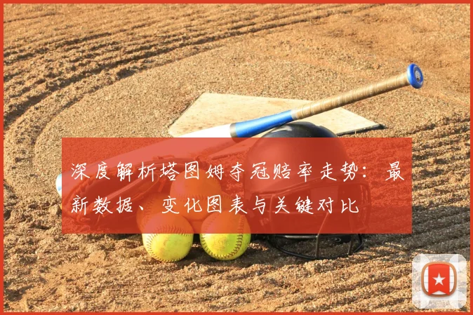 深度解析塔图姆夺冠赔率走势:最新数据、变化图表与关键对比