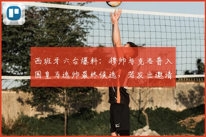 西班牙六台爆料:穆帅与克洛普入围皇马选帅最终候选,若发出邀请克洛普愿意考虑